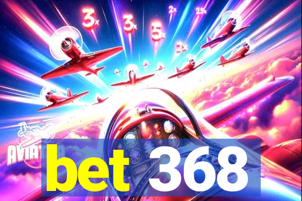 bet 368